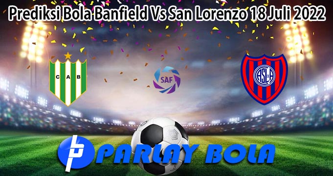 Prediksi Bola Banfield Vs San Lorenzo 18 Juli 2022
