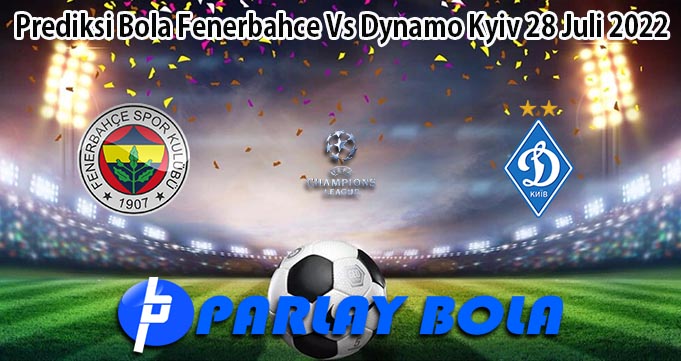 Prediksi Bola Fenerbahce Vs Dynamo Kyiv 28 Juli 2022