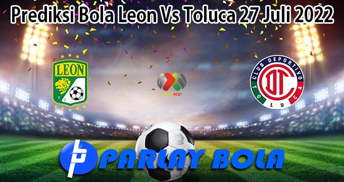 Prediksi Bola Leon Vs Toluca 27 Juli 2022