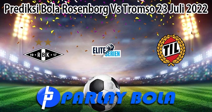 Prediksi Bola Rosenborg Vs Tromso 23 Juli 2022