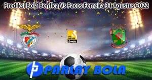 Prediksi Bola Benfica Vs Pacos Ferreira 31 Agustus 2022