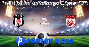Prediksi Bola Besiktas Vs Sivasspor 30 Agustus 2022