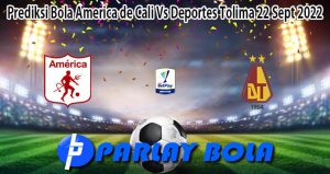 Prediksi Bola America de Cali Vs Deportes Tolima 22 Sept 2022