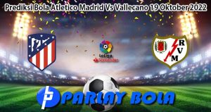 Prediksi Bola Atletico Madrid Vs Vallecano 19 Oktober 2022
