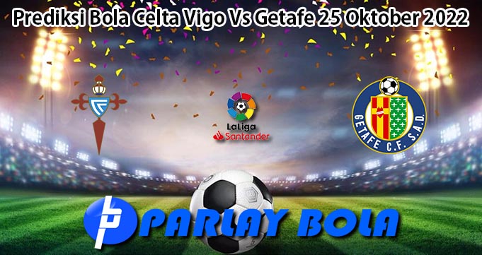 Prediksi Bola Celta Vigo Vs Getafe 25 Oktober 2022