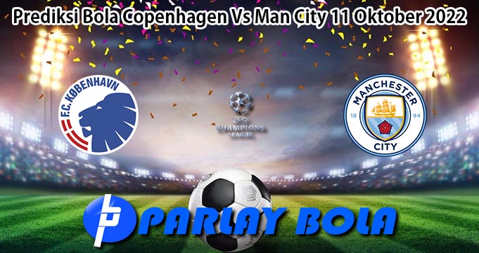 Prediksi Bola Copenhagen Vs Man City 11 Oktober 2022