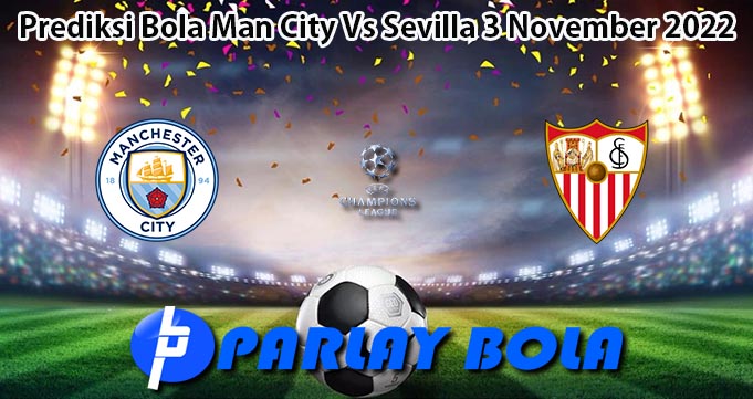 Prediksi Bola Man City Vs Sevilla 3 November 2022