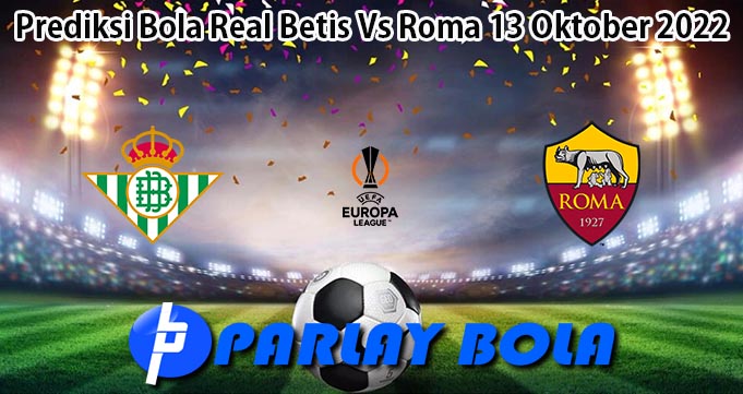 Prediksi Bola Real Betis Vs Roma 13 Oktober 2022