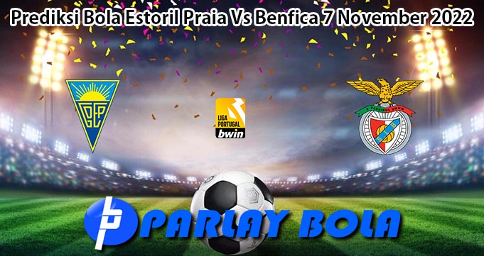 Prediksi Bola Estoril Praia Vs Benfica 7 November 2022