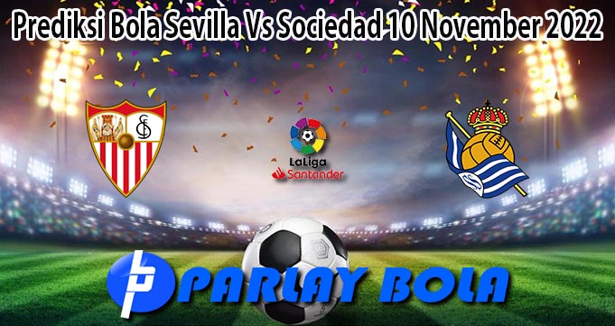 Prediksi Bola Sevilla Vs Sociedad 10 November 2022