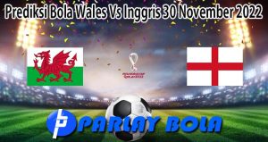 Prediksi Bola Wales Vs Inggris 30 November 2022