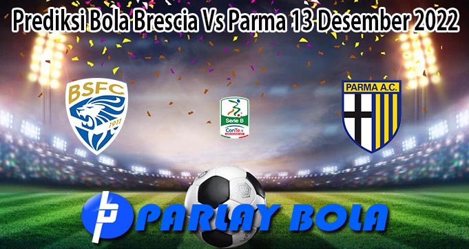 Prediksi Bola Brescia Vs Parma 13 Desember 2022