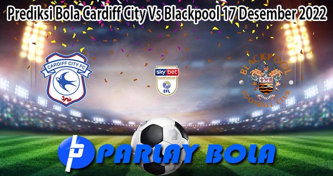 Prediksi Bola Cardiff City Vs Blackpool 17 Desember 2022