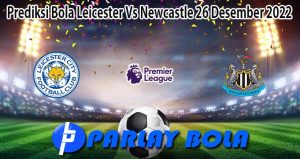 Prediksi Bola Leicester Vs Newcastle 26 Desember 2022