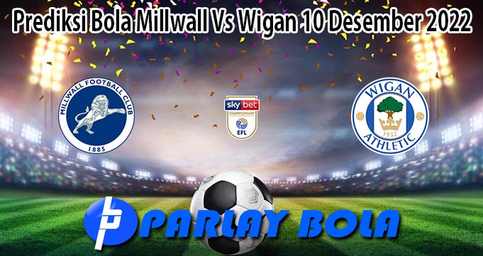 Prediksi Bola Millwall Vs Wigan 10 Desember 2022