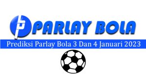 Prediksi Parlay Bola 3 Dan 4 Januari 2023