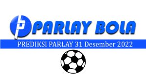 Prediksi Parlay Bola 31 Desember 2022