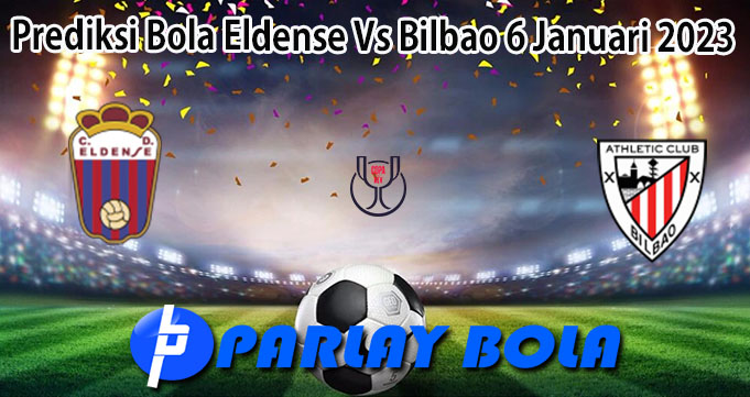 Prediksi Bola Eldense Vs Bilbao 6 Januari 2023