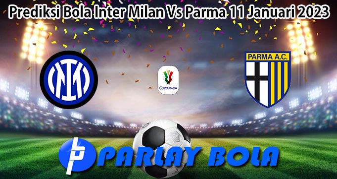 Prediksi Bola Inter Milan Vs Parma 11 Januari 2023