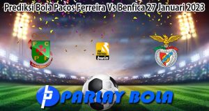 Prediksi Bola Pacos Ferreira Vs Benfica 27 Januari 2023