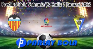 Prediksi Bola Valencia Vs Cadiz 7 Januari 2023