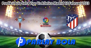 Prediksi Bola Celta Vigo Vs Atletico Madrid 12 Februari 2023