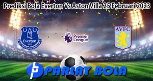 Prediksi Bola Everton Vs Aston Villa 25 Februari 2023