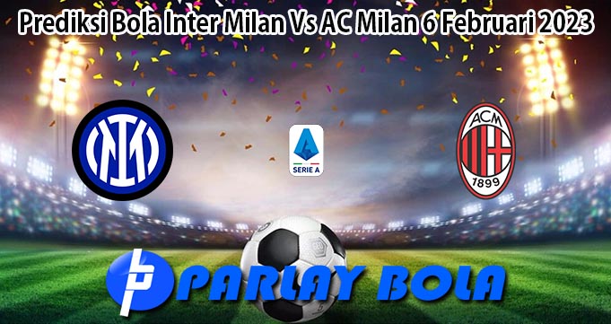 Prediksi Bola Inter Milan Vs AC Milan 6 Februari 2023