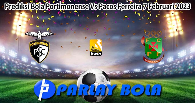 Prediksi Bola Portimonense Vs Pacos Ferreira 7 Februari 2023