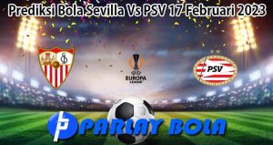 Prediksi Bola Sevilla Vs PSV 17 Februari 2023