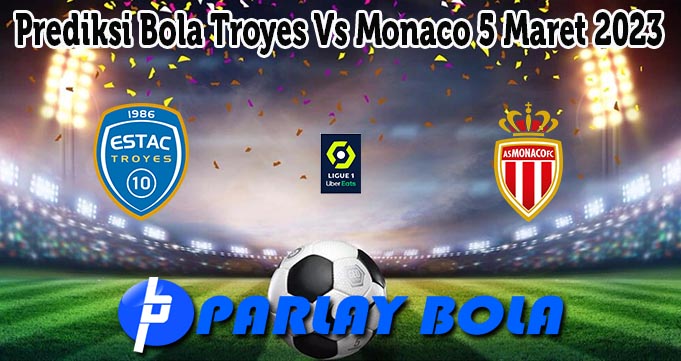 Prediksi Bola Troyes Vs Monaco 5 Maret 2023