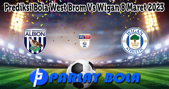 Prediksi Bola West Brom Vs Wigan 8 Maret 2023