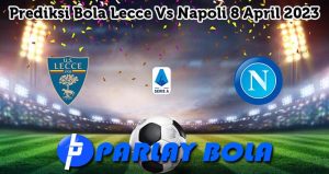 Prediksi Bola Lecce Vs Napoli 8 April 2023