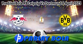 Prediksi Bola RB Leipzig Vs Dortmund 6 April 2023