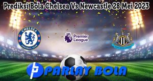 Prediksi Bola Chelsea Vs Newcastle 28 Mei 2023