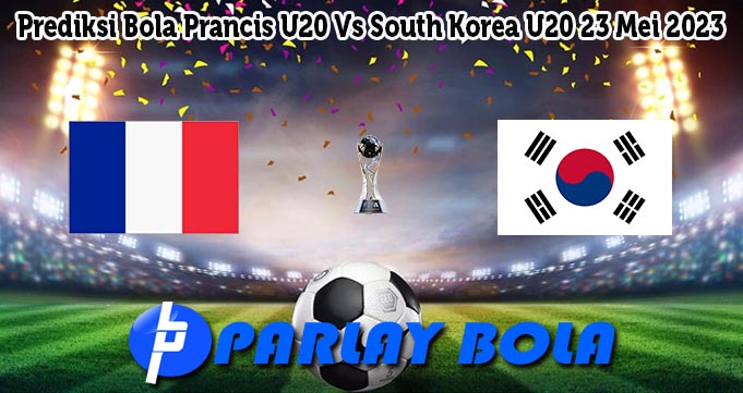 Prediksi Bola Prancis U20 Vs South Korea U20 23 Mei 2023