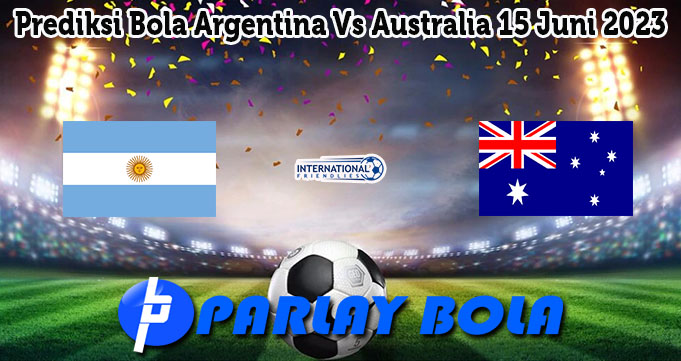 Prediksi Bola Argentina Vs Australia 15 Juni 2023