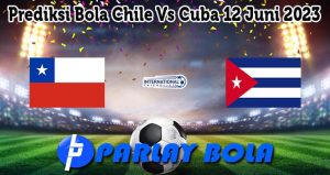 Prediksi Bola Chile Vs Cuba 12 Juni 2023