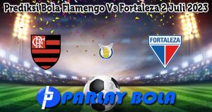 Prediksi Bola Flamengo Vs Fortaleza 2 Juli 2023