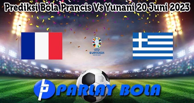Prediksi Bola Prancis Vs Yunani 20 Juni 2023