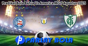 Prediksi Bola Bahia Vs America MG 7 Agustus 2023