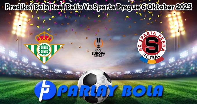 Prediksi Bola Real Betis Vs Sparta Prague 6 Oktober 2023