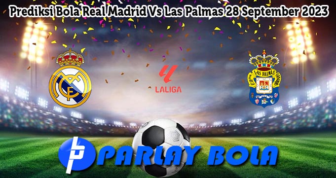 Prediksi Bola Real Madrid Vs Las Palmas 28 September 2023