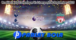 Prediksi Bola Tottenham Vs Liverpool 30 September 2023