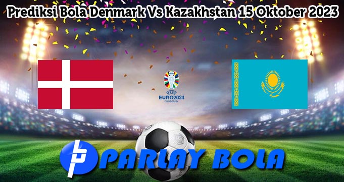 Prediksi Bola Denmark Vs Kazakhstan 15 Oktober 2023