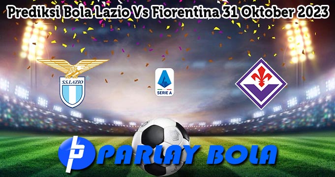 Prediksi Bola Lazio Vs Fiorentina 31 Oktober 2023