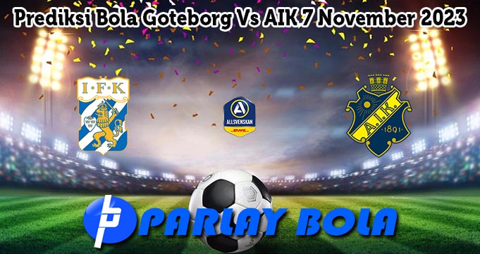 Prediksi Bola Goteborg Vs AIK 7 November 2023