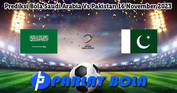Prediksi Bola Saudi Arabia Vs Pakistan 16 November 2023