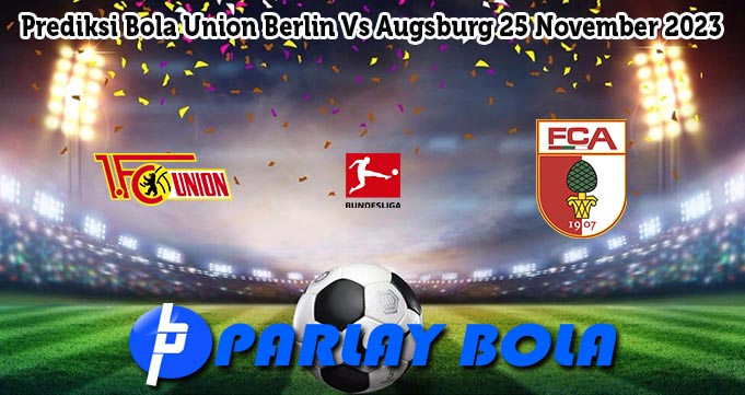 Prediksi Bola Union Berlin Vs Augsburg 25 November 2023