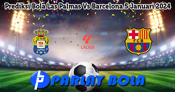 Prediksi Bola Las Palmas Vs Barcelona 5 Januari 2024